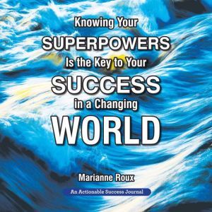 Knowing Your Superpowers Is the Key t..., Marianne Roux