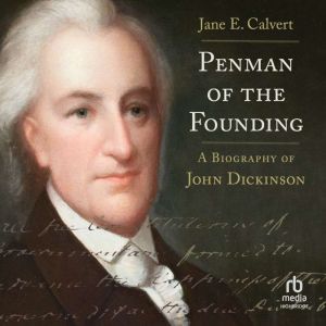 Penman of the Founding: A Biography of John Dickinson