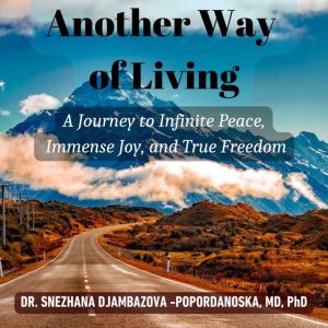 Another Way of Living: A Journey to Infinite Peace, Immense Joy and True Freedom