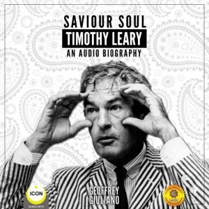 Saviour Soul Timothy Leary  An Audio..., Geoffrey Giuliano