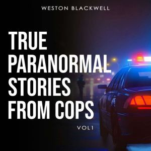 True Paranormal Stories From Cops, Weston Blackwell