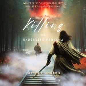 Killing the Christian Persona: Discovering your True Identity beyond Fear and Comparison
