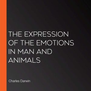 The Expression of the Emotions in Man..., Charles Darwin