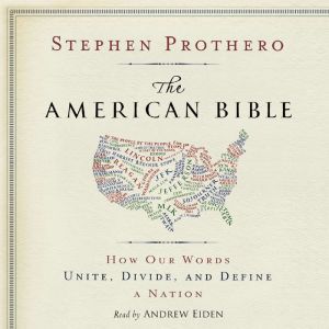 The American Bible: How Our Words Unite, Divide, and Define a Nation, Stephen Prothero