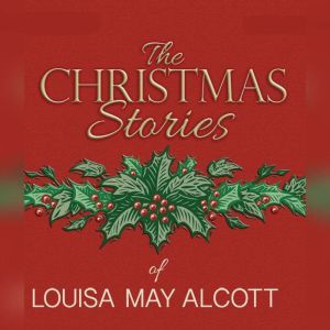 The Christmas Stories of Louisa May A..., Louisa May Alcott