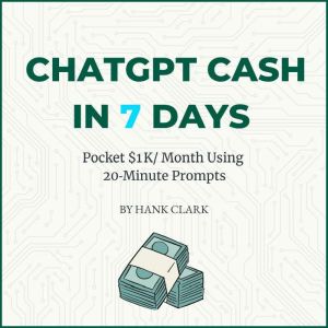 ChatGPT Cash in 7 Days: Pocket 1k/Month Using 20-Minute Prompts