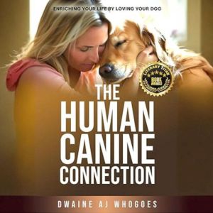 THE HUMAN CANINE CONNECTION, Dwaine AJ Whogoes