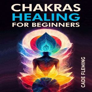 CHAKRAS HEALING FOR BEGINNERS: Balance Your Chakras and Awake Your Energy with Crystals, Meditation, Reiki, Affirmations, and