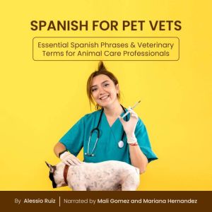 Spanish for Pet Vets: Essential Spanish Phrases & Veterinary Terms for Animal Care Professionals