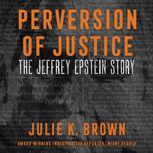 Perversion of Justice The Jeffrey Epstein Story, Julie K. Brown