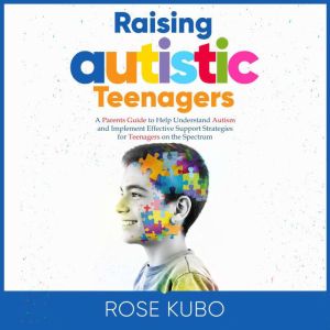 Raising Autistic Teenagers, Rose Kubo