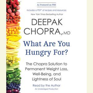 What Are You Hungry For?, Deepak Chopra, M.D.