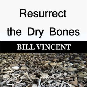 Resurrect the Dry Bones, Bill Vincent