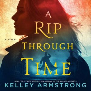 A Rip Through Time: A Novel, Kelley Armstrong