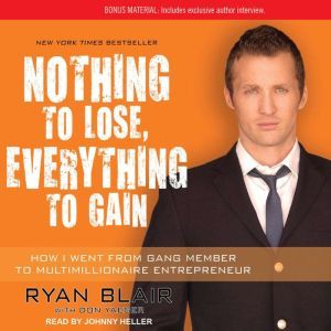 Nothing to Lose, Everything to Gain: How I Went from Gang Member to Multimillionaire Entrepreneur, Ryan Blair