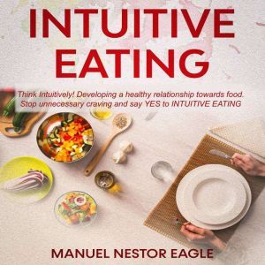 Intuitive Eating Think Intuitively! ..., Manuel Nestor Eagle