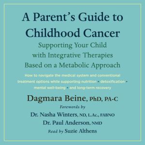 A Parents Guide to Childhood Cancer: Supporting Your Child with Integrative Therapies Based on a Metabolic Approach