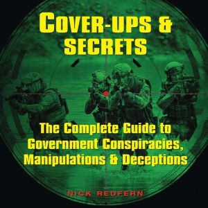 Cover-Ups & Secrets: The Complete Guide to Government Conspiracies, Manipulations & Deceptions, Nick Redfern