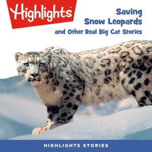Saving Snow Leopards and Other Real B..., Highlights for Children