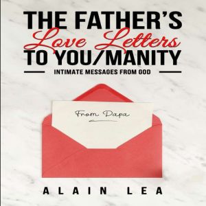 The Father's Love Letters to YOU/manity: INTIMATE MESSAGES FROM GOD