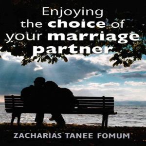 Enjoying The Choice of Your Marriage ..., Zacharias Tanee Fomum