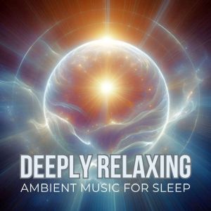 Deeply Relaxing Ambient Music: Great for Relaxing, Meditation, Yoga, Massage, Studying, Dreaming, and Traveling