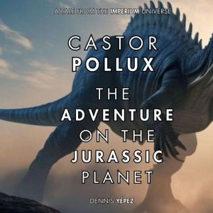 Castor Pollux: The Adventure on the Jurassic Planet: A tale of the Imperium universe