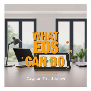What EOS can do for you?, Caspian Thistledown