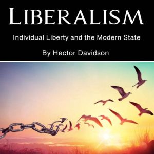 Liberalism: Individual Liberty and the Modern State