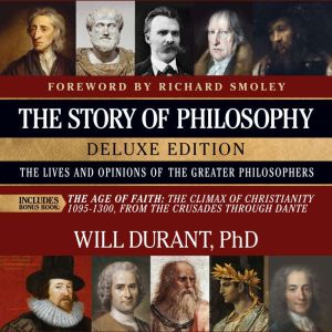 The Story of Philosophy Deluxe Edition with The Age of Faith, The Lives and Opinions of the Greater Philosophers: Includes Bon