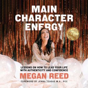 Main Character Energy: Lessons on How to Lead Your Life with Authenticity and Confidence