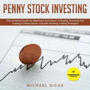 Penny Stock Investing: The Complete Guide For Beginners And Expert To Buying, Investing And Trading In Penny Stocks. Includes