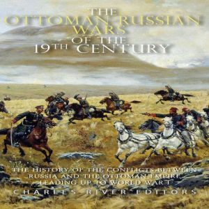 The OttomanRussian Wars of the 19th ..., Charles River Editors