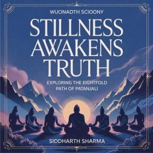 Stillness Awakens Truth: Exploring the Eightfold Path of Patanjali