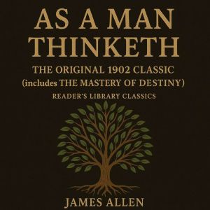 As a Man Thinketh - The Original 1902 Classic (includes The Mastery of Destiny) (Reader's Library Classics)