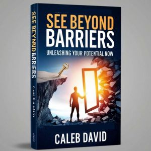 See Beyond Barriers: Unleashing Your Potential Now
