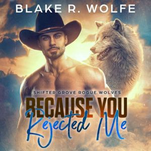 Because You Rejected Me, Blake R. Wolfe