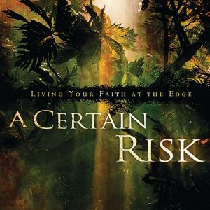 A Certain Risk: Living Your Faith at the Edge