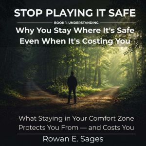 Stop Playing It Safe Why You Stay Wh..., Rowan E. Sages