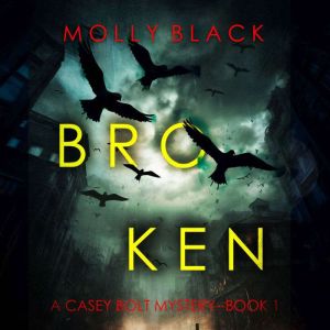 Broken A Casey Bolt FBI Suspense Thr..., Molly Black