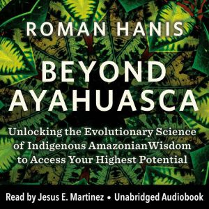 Beyond Ayahuasca, Roman Hanis