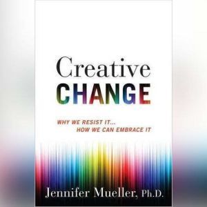 Creative Change, Jennifer Mueller, Ph.D.