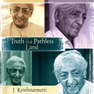 Truth is a Pathless Land, J. Krishnamurti
