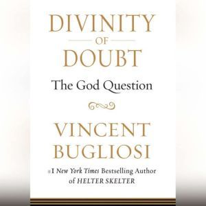Divinity of Doubt: The God Question, Vincent Bugliosi
