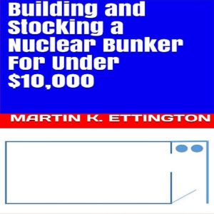Building and Stocking a Nuclear Bunke..., Martin K. Ettington