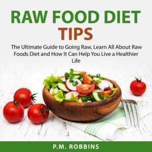 Raw Food Diet Tips The Ultimate Guid..., P.M. Robbins