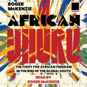 African Uhuru - The Fight for African Freedom in the Rise of the Global South
