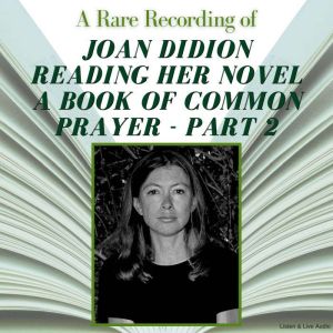 A Rare Recording of Joan Didion Reading Her Novel, A Book of Common Prayer - Part 2