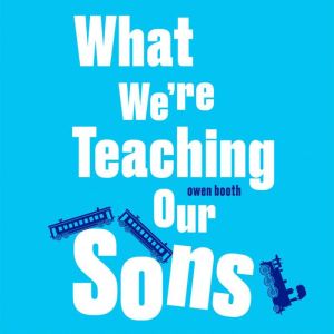 What Were Teaching Our Sons, Owen Booth
