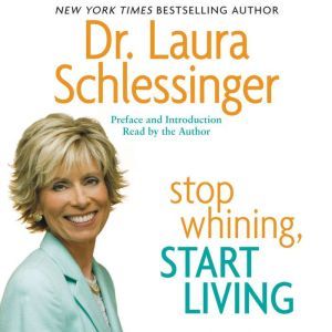 Stop Whining, Start Living, Dr. Laura Schlessinger